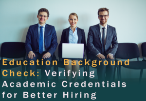 Education Background Check: Verifying Academic Credentials for Better Hiring